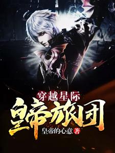 穿越星际皇帝旅团小说免费资源，穿越星际皇帝旅团在线阅读