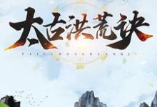 太古洪荒诀叶辰姬凝霜楚宣夕颜，太古洪荒诀在线无弹窗阅读-艾米文学