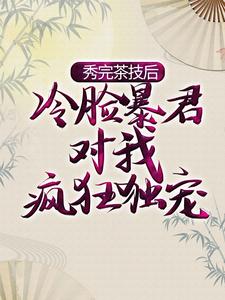 秀完茶技后，冷脸暴君对我疯狂独宠章节免费在线阅读，萧煜宁姝言完结版