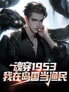 魂穿1953：我在岛国当渔民这本小说在哪里可以看？哪里有免费试读章节？