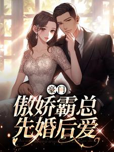 哪里能找到豪门：傲娇霸总先婚后爱小说的全部章节？