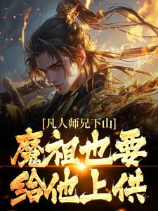 完结版《凡人师兄下山，魔祖也要给他上供》章节阅读