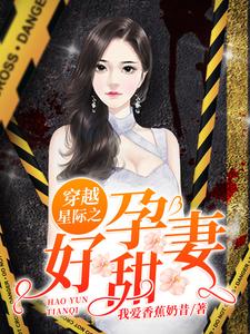 已完结小说《穿越星际之好孕甜妻》在线章节阅读