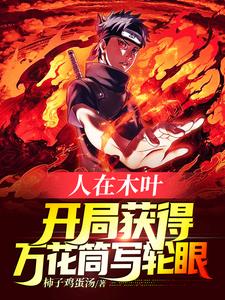主角宇智波卡卡西小说完结版在线阅读，人在木叶，开局获得万花筒写轮眼免费看