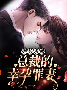 强势求婚，总裁的幸孕罪妻小说，强势求婚，总裁的幸孕罪妻免费阅读