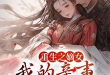 求重生之嫡女：我的亲事我做主小说的全文免费阅读链接-艾米文学