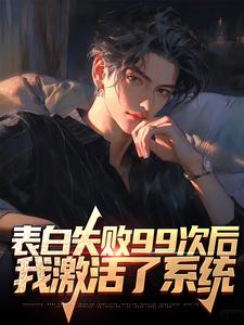 寻找表白失败99次后，我激活了系统小说的最新更新章节