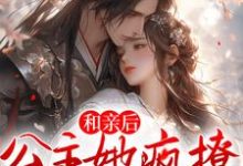 和亲后，公主她疯撩病娇权臣小说免费资源，和亲后，公主她疯撩病娇权臣在线阅读-艾米文学