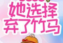 完结版《青梅难当，她选择弃了竹马》章节阅读-艾米文学