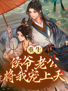 重生：侯爷老公将我宠上天最新章节，重生：侯爷老公将我宠上天章节在线阅读