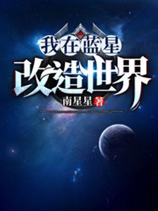 我在蓝星改造世界小说无弹窗阅读的网站推荐