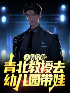 人刚穿越，青北教授去幼儿园带娃小说完结了吗？在哪里可以免费读到？