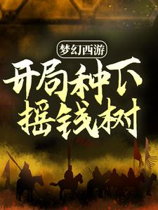 梦幻西游：开局种下摇钱树杨浩陈思瑶，梦幻西游：开局种下摇钱树最新章节
