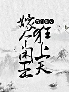农门医女：嫁个闲王狂上天最新章节，农门医女：嫁个闲王狂上天免费阅读