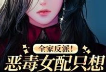 小说《全家反派！恶毒女配只想八卦和摆烂》章节阅读-艾米文学