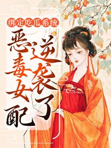 绑定吃瓜系统，恶毒女配逆袭了小说有没有完整的免费版本在线阅读？