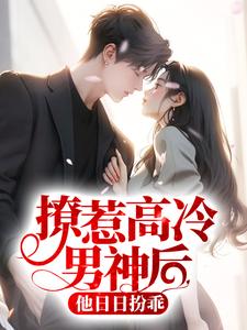 宁枳周衡的故事在哪本书里？免费阅读撩惹高冷男神后，他日日扮乖