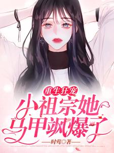 重生狂宠：小祖宗她马甲飒爆了小说最新章节在哪里可以读到？