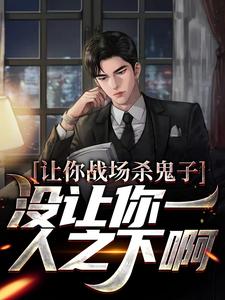 主人公叫贾正平的小说让你战场杀鬼子，没让你一人之下啊在线阅读章节