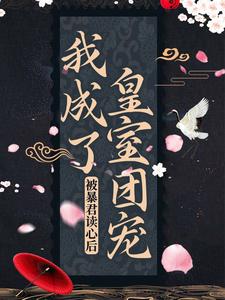 被暴君读心后，我成了皇室团宠小说，被暴君读心后，我成了皇室团宠阿宝凤灼