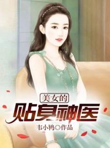 美女的贴身神医小说阅读，美女的贴身神医完结版