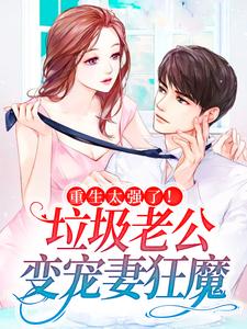 江禾陆也小说在线章节免费阅读（重生太强了！垃圾老公变宠妻狂魔无弹窗无删减）