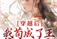 穿越后，我苟成了王爷的心尖宠小说的免费电子版在哪里可以下载或阅读？-艾米文学