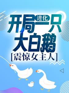 免费阅读徐桓林丽英为主角的小说，进化：开局一只大白鹅，震惊女主人在线看
