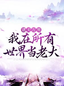 诸天万界：我在所有世界当老大小说有没有完结版在线？