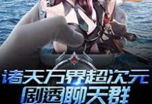 已完结小说《诸天万界超次元剧透聊天群》章节免费阅读-艾米文学