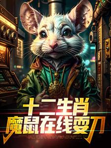十二生肖：魔鼠在线耍刀吴生，十二生肖：魔鼠在线耍刀在线无弹窗阅读