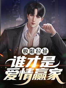 《极限拉扯：谁才是爱情赢家》全集免费在线阅读（阮梨清沈灼）