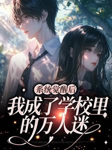 系统觉醒后，我成了学校里的万人迷小说，系统觉醒后，我成了学校里的万人迷最新章节