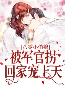 八零小俏媳，被军官拐回家宠上天小说阅读，八零小俏媳，被军官拐回家宠上天完结版