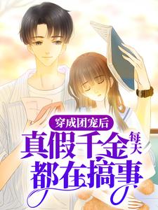 穿成团宠后，真假千金每天都在搞事小说全文哪里可以免费看？