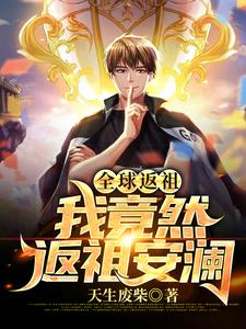 全球返祖：我竟然返祖安澜楚河系统，全球返祖：我竟然返祖安澜章节在线阅读