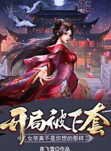 《开局被下套，女帝真不是你想的那样》全集免费在线阅读（秦羽纪妃萱）