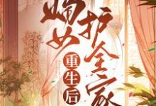 已完结小说《重生后嫡女护全家》最新章节-艾米文学