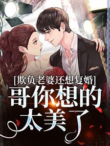 求欺负老婆还想复婚，哥你想的太美了小说的全文免费阅读链接