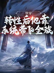 寻找快穿：转性后他靠系统带飞全族小说的最新更新章节