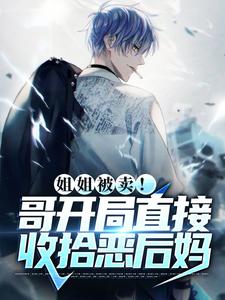 已完结小说《姐姐被卖！哥开局直接收拾恶后妈》章节在线阅读