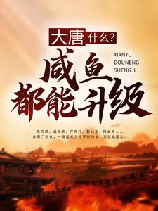 小说《大唐：什么？咸鱼都能升级》章节免费阅读