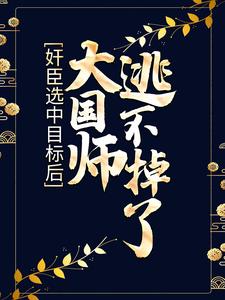 《奸臣选中目标后，大国师逃不掉了》小说主角顾灼青尧泽长鱼风孟槐章节章节免费在线阅读