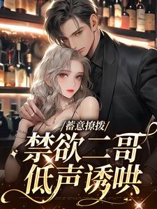 完结版《蓄意撩拨，禁欲二哥低声诱哄》章节阅读