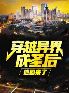 穿越异界成圣后，他回来了最新章节，穿越异界成圣后，他回来了章节在线阅读