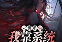 完结版《末世重生：我靠系统爽翻天》章节目录在线阅读-艾米文学
