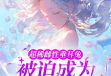 超稀雌性垂耳兔,被迫成为万人迷元杳很多雄性,超稀雌性垂耳兔,被迫成为万人迷最新章节-艾米文学