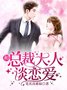 完结版《和总裁大人谈恋爱》免费阅读