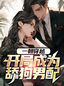 一朝穿越，开局成为舔狗男配免费阅读，一朝穿越，开局成为舔狗男配章节目录
