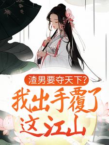 渣男要夺天下？我出手覆了这江山小说最新章节在哪里可以读到？